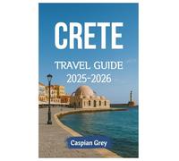 Crete Travel Guide 2025-2026: The Ultimate Travel Companion for Discovering Paradise Beaches, Ancient Minoan Treasures, Authentic Mountain Villages, and Local Food Secrets in The Island of Zeus