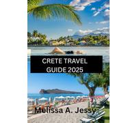 CRETE TRAVEL GUIDE 2025: “Discover the Heart of the Mediterranean"