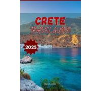 Crete Travel Guide 2025: Explore Beaches, Hidden Villages, Ancient Ruins, Local Food & 7-Day Itinerary for an Unforgettable Greek Island Vacation