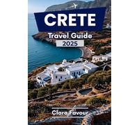 CRETE TRAVEL GUIDE 2025: Explore stunning beaches, Ancient ruins,traditional village and local cruises and hidden germs Across Greece’s Largest Island