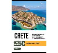 CRETE TRAVEL GUIDE 2025: Waves, Wonders & Wine: The Ultimate Crete Experience Guide