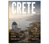CRETE TRAVEL GUIDE 2026-2027 (FULL-COLOR): Chania, Heraklion, Rethymno & Lasithi, Beach Comparisons, Scenic Road Trips, Ancient Sites, Local Culture, Smart Itineraries & Practical Planning Tips.