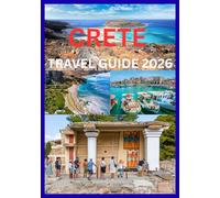 CRETE TRAVEL GUIDE 2026: A Complete Guide to Exploring Crete’s Culture Coastlines And Hidden Treasures