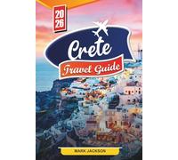 CRETE TRAVEL GUIDE 2026: Discover Hidden Gems, Historic Landmarks, Travel Tips, and Unforgettable Vacation Experiences