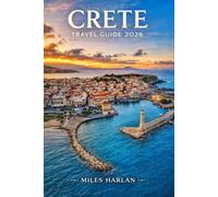 CRETE TRAVEL GUIDE 2026: Discover Insider Tips, Smart Itineraries & local secrets for an Authentic Island Experience