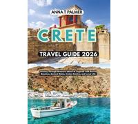Crete Travel Guide 2026: Journey Through Greece’s Island of Legends with Secret Beaches, Ancient Ruins, Cretan Cuisine, and Local Life