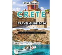 Crete Travel Guide 2026: Journey Through Greece’s Island of Legends with Secret Beaches, Ancient Ruins, Cretan Cuisine, and Local Life