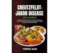Creutzfeldt-Jakob Disease Diet Cookbook: Brain-Boosting Meals And Gentle Nutrition For Symptom Support, Daily Wellness, And Improved Comfort And Quality Of Life
