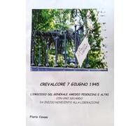 Crevalcore 7 giugno 1945: l'omicidio del generale Amedeo Pederzini e altri. Con uno sguardo da inizio Novecento alla Liberazione