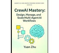 CrewAI Mastery: Design, Manage, and Scale Multi-Agent AI Workflows: From Agent Lifecycle & Resource Management to Blockchain, Smart Contracts, and Enterprise-Grade Orchestration