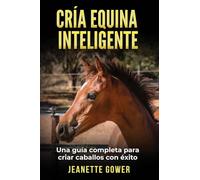Cría Equina Inteligente: Una guia completa para criar caballos con exito