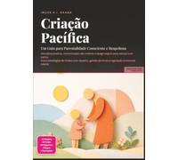 Criação Pacífica: Um Guia para Parentalidade Consciente e Respeitosa