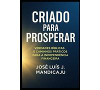 Criado para Prosperar: Verdades Bíblicas e Caminhos Práticos para a Independência Financeira