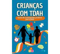 CRIANÇAS COM TDAH: Guia de autoajuda prático para pais: Transtorno de Déficit de Atenção/Hiperatividade (TDAH): como organizar rotinas e fortalecer o ... checklists e treino do cérebro infantil