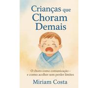 Crianças que Choram Demais: O choro como comunicação e como acolher sem perder limites