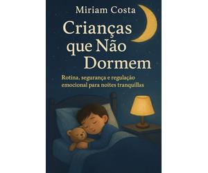 Crianças que Não Dormem: Rotina, segurança e regulação emocional para noites tranquilas