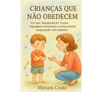 Crianças que Não Obedecem: Por que “desobedecer” é uma linguagem emocional e como ensinar cooperação com respeito