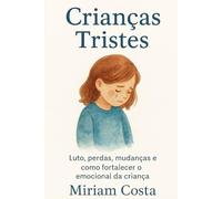 Crianças Tristes: Luto, perdas, mudanças e como fortalecer o emocional da criança
