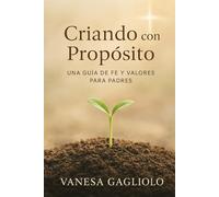 Criando con Propósito: Una Guía de Fe y Valores para Padres