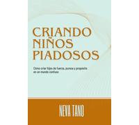 Criando niños piadosos: Cómo criar hijos de fuerza, pureza y propósito en un mundo confuso