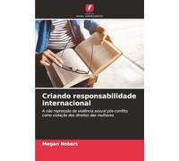 Criando responsabilidade internacional: A não repressão da violência sexual pós-conflito como violação dos direitos das mulheres