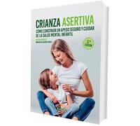 Crianza asertiva: Cómo construir un apego seguro y cuidar de la salud mental infantil