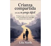 CRIANZA COMPARTIDA CON UN EX DIFÍCIL: Proteja su paz, críe con confianza y cree estabilidad para sus hijos después de la separación
