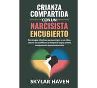 Crianza compartida con un narcisista encubierto: Estrategias efectivas para proteger a sus hijos, reducir los conflictos y recuperar la paz ante la manipulación emocional oculta