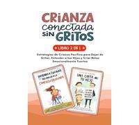 CRIANZA CONECTADA SIN GRITOS: Estrategias de Crianza Pacífica para Dejar de Gritar, Entender a tus Hijos y Criar Niños Emocionalmente Fuertes
