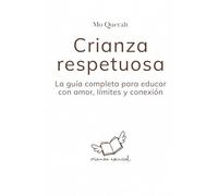 Crianza respetuosa: La guía completa para educar con amor, límites y conexión
