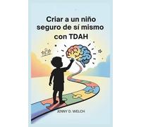 Criar a un niño seguro de sí mismo con TDAH: Una guía para padres sobre el éxito escolar, las habilidades emocionales y la construcción de amistades significativas