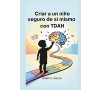 Criar a un niño seguro de sí mismo con TDAH: Una guía para padres sobre el éxito escolar, las habilidades emocionales y la construcción de amistades significativas