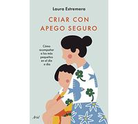 Criar con apego seguro: Cómo acompañar a los más pequeños en el día a día