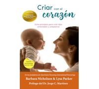 Criar con el corazon: Ocho principios para criar hijos conectados y compasivos