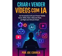 Criar e Vender Vídeos com IA: Use Ferramentas de IA para Produzir YouTube Shorts, TikToks, Reels e Vídeos Sem Rosto que Pagam para Você para Sempre: 3