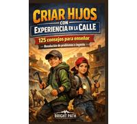 Criar hijos con experiencia en la calle: 125 consejos para enseñar Resolución de problemas e ingenio