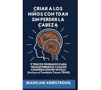 Criar Niños con ADHD Sin Perder la Cabeza: 9 Trucos Probados para Transformar el Caos en Cooperación en 30 Días (Incluso si También Tienes ADHD)