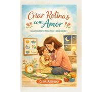 Criar Rotinas com Amor: Guia completo para pais e educadores