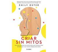 Criar sin mitos/ Cribsheet: Una guía basada en datos para una crianza más informada y sin tantas preocupaciones/ A Data-Driven Guide to Better, More Relaxed Parenting, from Birth to Preschool