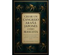 CRIAR UN CANGREJO ARAÑA JAPONÉS COMO MASCOTA: Guía práctica para nuevos propietarios que desean un cuidado seguro, responsable y ético del cangrejo araña japonés.
