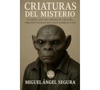 Criaturas del Misterio: 33 seres que no deberían existir... pero hay testigos que juran haberlos visto