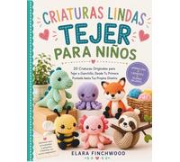 CRIATURAS LINDAS TEJER PARA NIÑOS: 20 Criaturas Originales para Tejer a Ganchillo, Desde Tu Primera Puntada hasta Tus Propios Diseños