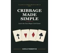 Cribbage Made Simple: Learn the Two-Player Card Game - the Board, the Crib, Pegging to Thirty-One, and Counting to a Hundred and Twenty-One: Learn the ... and Counting to a Hundred and Twenty-