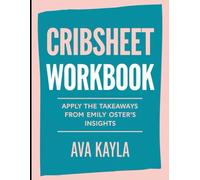 Cribsheet Workbook: Apply the Takeaways From Emily Oster's Insights
