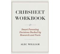 Cribsheet Workbook: Smart Parenting Decisions Backed by Research and Facts