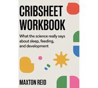 Cribsheet Workbook: What the Science Really Says About Sleep, Feeding, and Development