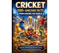 Cricket: 500+ Amazing Facts from Around the World: Mind-Blowing Records, Legendary Moments, and Hidden Stories from the Gentleman’s Game