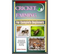 Cricket Farming For Complete Beginners: Innovative Techniques For Efficient Cricket Rearing