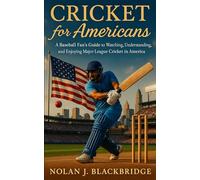 Cricket for Americans: A Baseball Fan’s Guide to Watching, Understanding, and Enjoying Major League Cricket in America