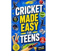 Cricket Made Easy for Teens: Master Cricket Rules, Advanced Batting, Fast & Spin Bowling, Fielding Skills, Fitness, Match Strategy, Mental Toughness, ... Drills, and Confidence for Teen Players